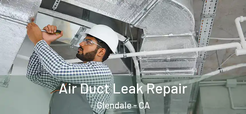 Air Duct Leak Repair Glendale - CA