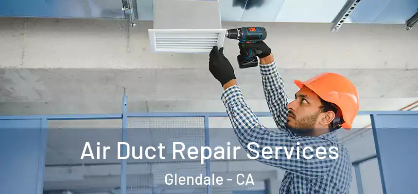 Air Duct Repair Services Glendale - CA