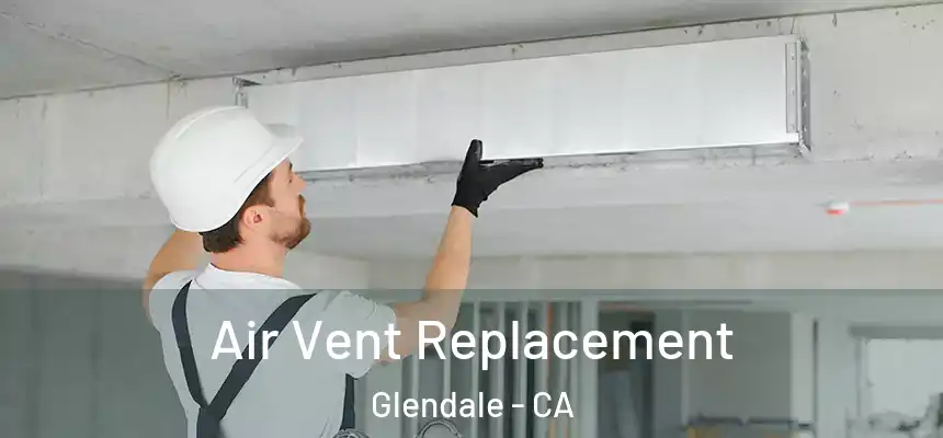 Air Vent Replacement Glendale - CA