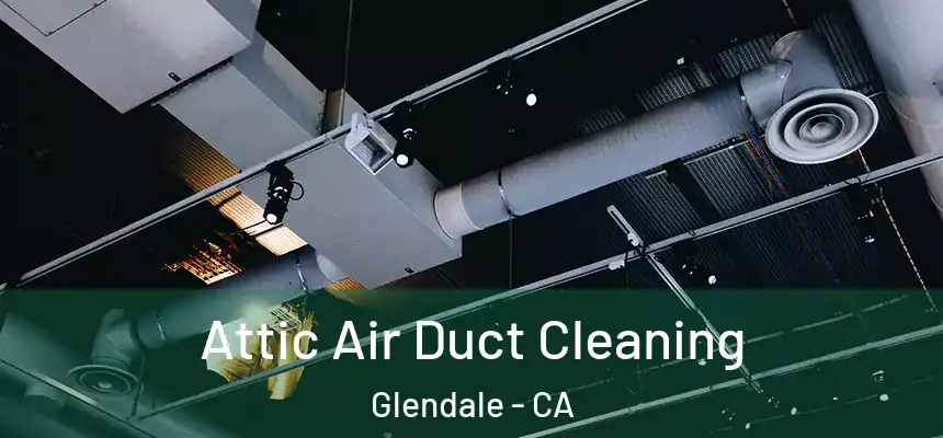 Attic Air Duct Cleaning Glendale - CA