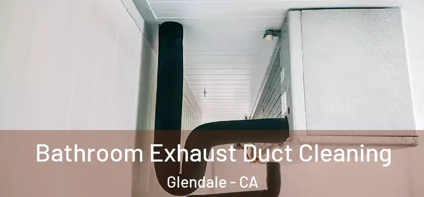 Bathroom Exhaust Duct Cleaning Glendale - CA