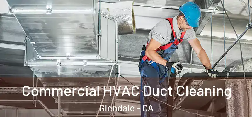 Commercial HVAC Duct Cleaning Glendale - CA
