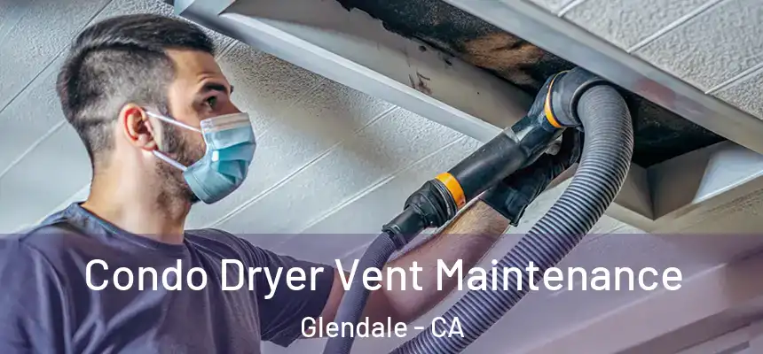 Condo Dryer Vent Maintenance Glendale - CA