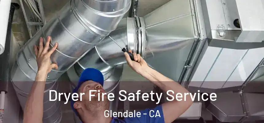 Dryer Fire Safety Service Glendale - CA
