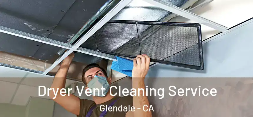  Dryer Vent Cleaning Service Glendale - CA