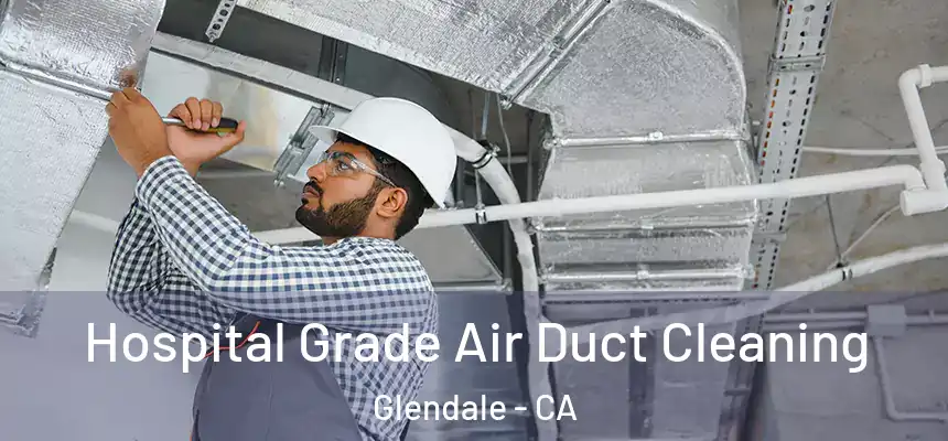 Hospital Grade Air Duct Cleaning Glendale - CA