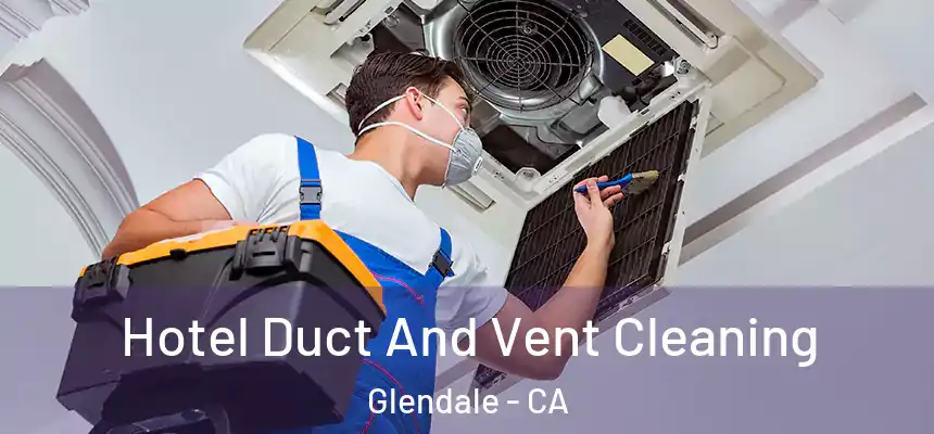Hotel Duct And Vent Cleaning Glendale - CA