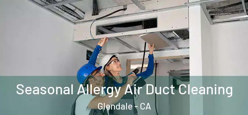 Seasonal Allergy Air Duct Cleaning Glendale - CA