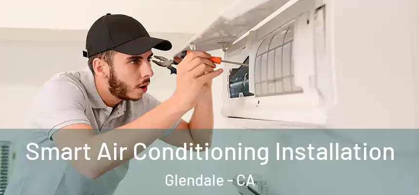 Smart Air Conditioning Installation Glendale - CA