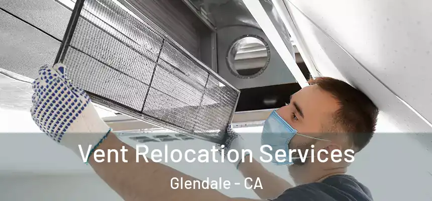 Vent Relocation Services Glendale - CA